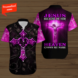 Personalized Jesus Because Of Him Heaven Knows My Name Hawaiian Shirt  - Gift Men Women Days