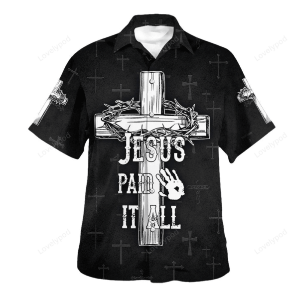 Jesus Paid It All Cross And Crown Of Thorns Hawaiian Shirts For Men & Women – Christian Hawaiian Shirt – Hawaiian Summer Shirts
