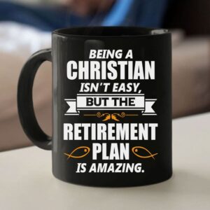 Christian Coffee Mug, Being A Christian Is Not Easy But The Retirement Plan Is Amazing