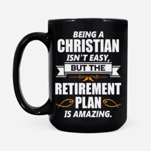 Christian Coffee Mug, Being A Christian Is Not Easy But The Retirement Plan Is Amazing 1