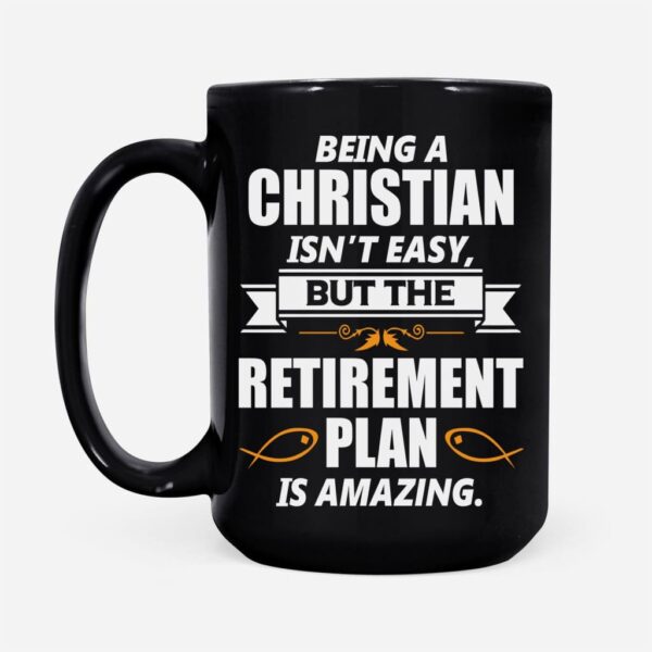 Christian Coffee Mug, Being A Christian Is Not Easy But The Retirement Plan Is Amazing