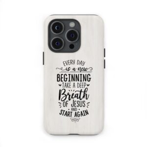 Every day is a new beginning take a deep breath of Jesus phone case