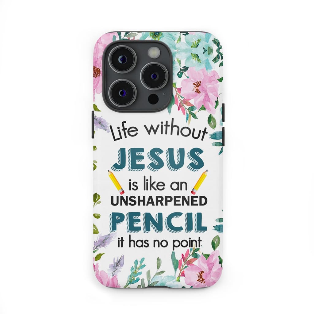 Life Without Jesus Is Like An Unsharpened Pencil Christian Phone Case Life Without Jesus Is Like An Unsharpened Pencil Christian Phone Case