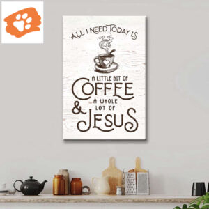 All I Need Today Is Jesus And Coffee Canvas Wall Art