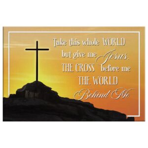 Cross Mountain, Take This Whole World But Give Me Jesus Wall Art Canvas Print 1