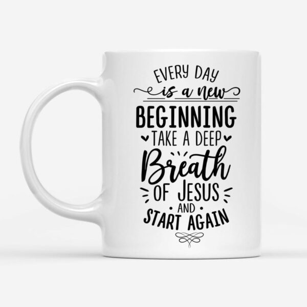 Every Day Is A New Beginning Take A Deep Breath Of Jesus Coffee Mug