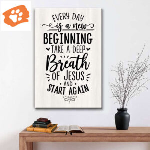 Every Day Is A New Beginning Take A Deep Breath Of Jesus Wall Art Canvas
