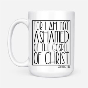 For I Am Not Ashamed Of The Gospel Of Christ Romans 1:16 Christian Coffee Mug 1