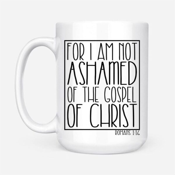 For I Am Not Ashamed Of The Gospel Of Christ Romans 1:16 Christian Coffee Mug