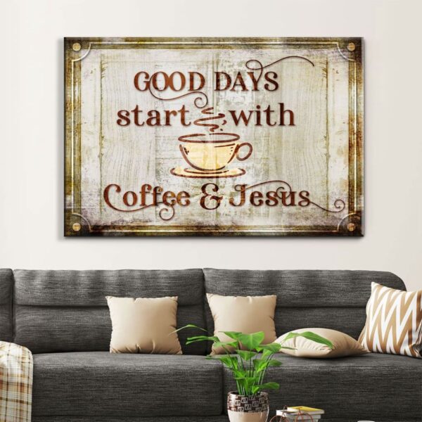 Good Days Start With Coffee And Jesus Wall Art Canvas Print