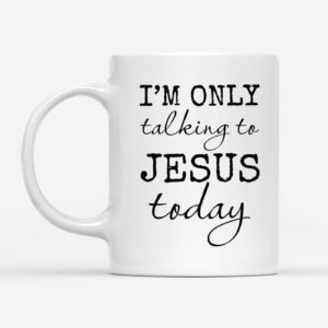 I am only talking to Jesus today coffee mug 1