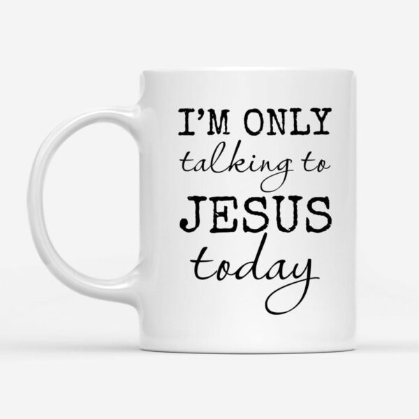 I am only talking to Jesus today coffee mug