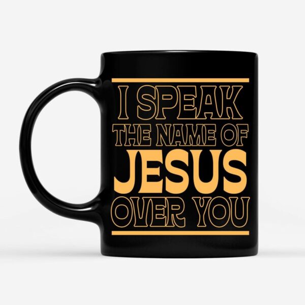I Speak The Name Of Jesus Over You Coffee Mug
