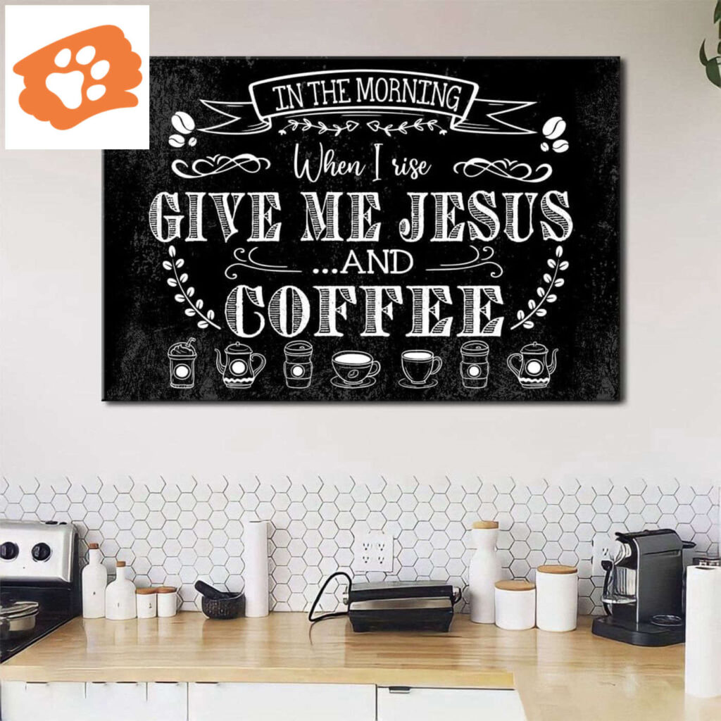 In The Morning When I Rise Give Me Jesus And Coffee Wall Art Canvas Print In The Morning When I Rise Give Me Jesus And Coffee Wall Art Canvas Print