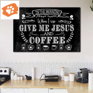 In The Morning When I Rise Give Me Jesus And Coffee Wall Art Canvas Print