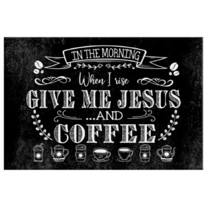 In The Morning When I Rise Give Me Jesus And Coffee Wall Art Canvas Print 1