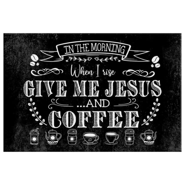 In The Morning When I Rise Give Me Jesus And Coffee Wall Art Canvas Print