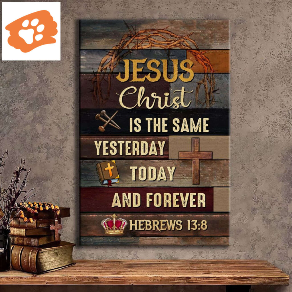 Jesus Is The Same Yesterday Today And Forever Christian Wall Art Canvas Jesus Is The Same Yesterday Today And Forever Christian Wall Art Canvas