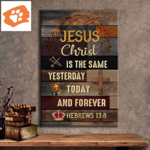 Jesus Is The Same Yesterday Today And Forever Christian Wall Art Canvas