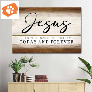 Jesus Is The Same Yesterday Today And Forever Wall Art Canvas