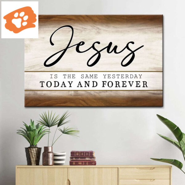 Jesus Is The Same Yesterday Today And Forever Wall Art Canvas