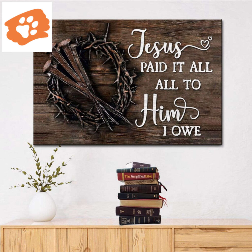 Jesus Paid It All All To Him I Owe Canvas Print, Easter Wall Art Gifts Jesus Paid It All All To Him I Owe Canvas Print, Easter Wall Art Gifts