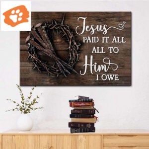 Jesus Paid It All All To Him I Owe Canvas Print, Easter Wall Art Gifts