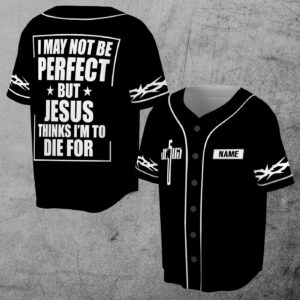 Jesus Personalize Name I May Not Be Perfect But Jesus Thinks I'm To Die For Black 3D Baseball Jersey Size - Gift Men Women