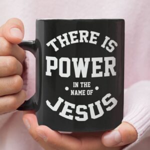 There Is Power In The Name Of Jesus Christian Coffee Mug