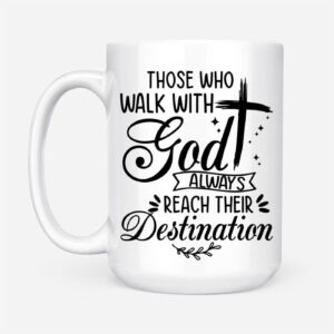 Those Who Walk With God Always Reach Their Destination Christian Coffee Mug 1