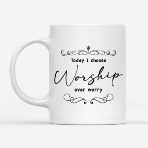 Today I Choose Worship Over Worry Christian Coffee Mug 1