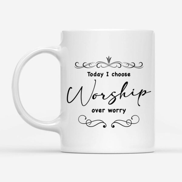 Today I Choose Worship Over Worry Christian Coffee Mug