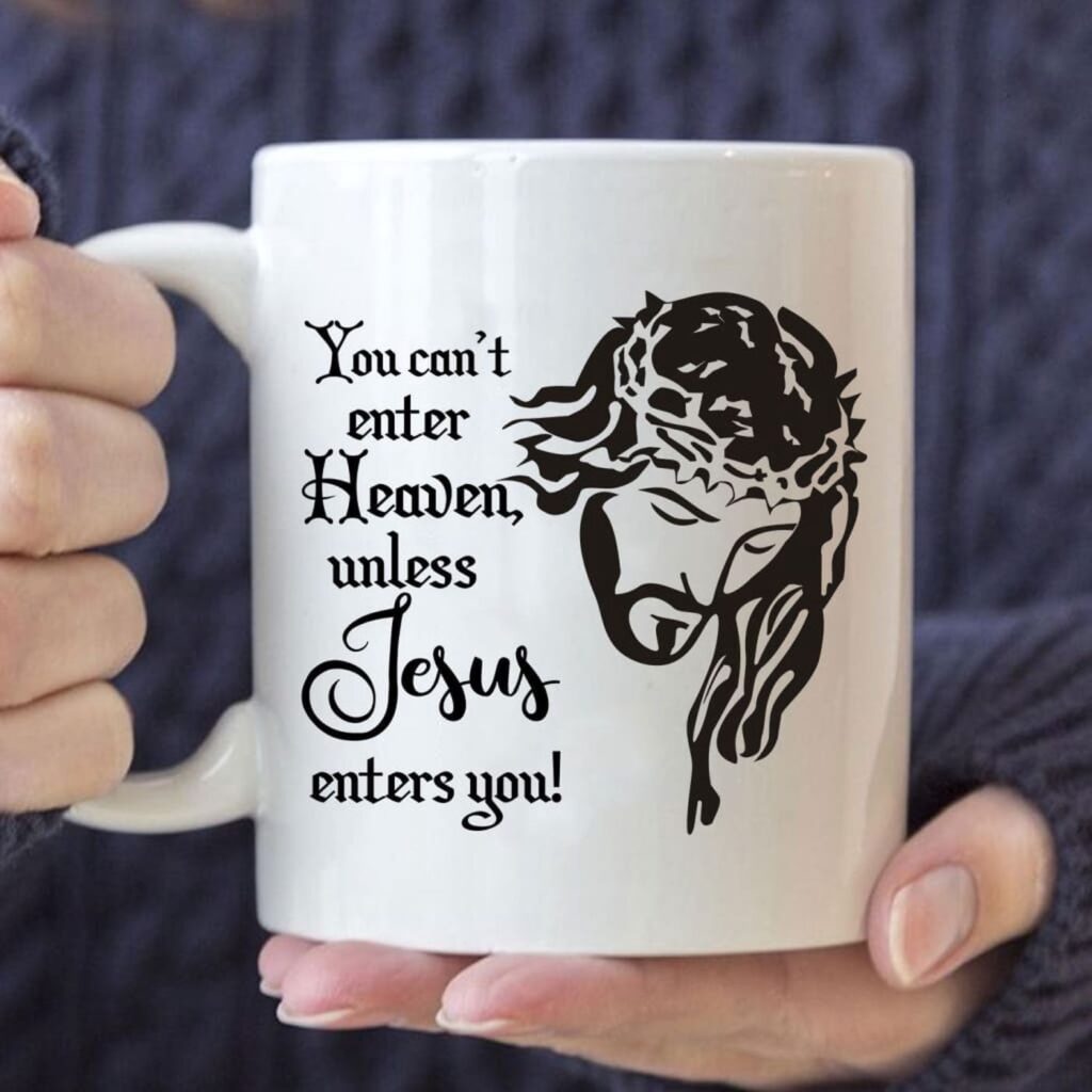 You Can’t Enter Heaven Unless Jesus Enters You Christian Coffee Mug You Can’t Enter Heaven Unless Jesus Enters You Christian Coffee Mug