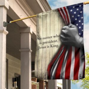 No Matter Who Is President Jesus Is King American Flag Christian Indoor Outdoor Decor Hanging