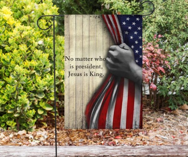No Matter Who Is President Jesus Is King American Flag Christian Indoor Outdoor Decor Hanging