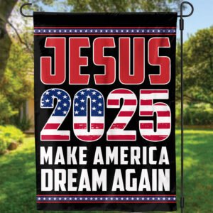 Jesus 2025 Make America Dream Again Flag - Patriotic Garden & House Decor Gift
