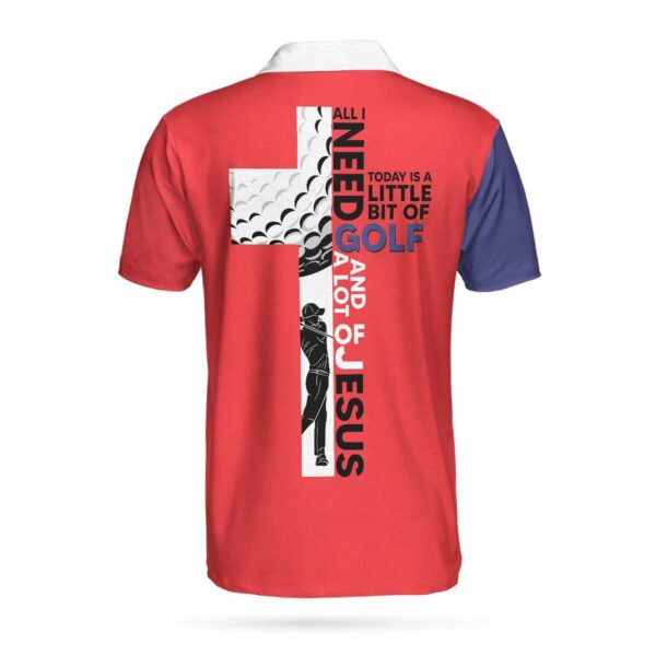 All I Need Today Is A Little Bit Of Golf And A Lot Of Jesus Custom Polo Shirt, Personalized Golf Gift For Godmen
