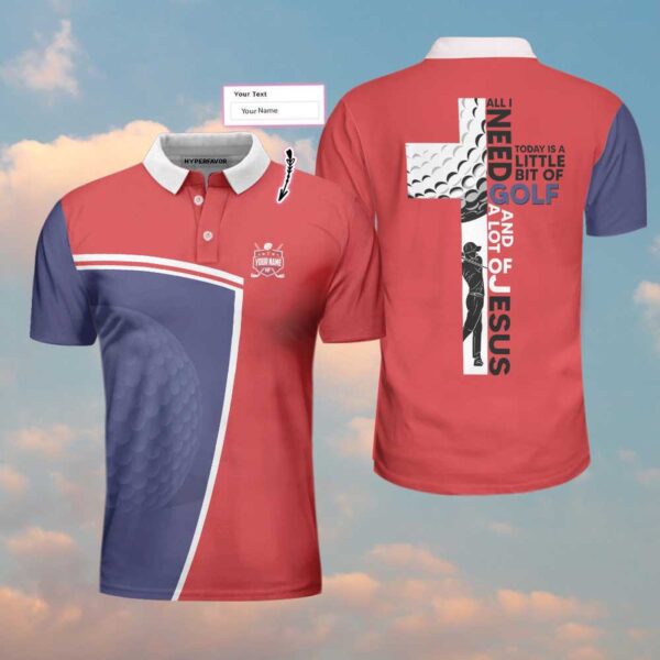 All I Need Today Is A Little Bit Of Golf And A Lot Of Jesus Custom Polo Shirt, Personalized Golf Gift For Godmen