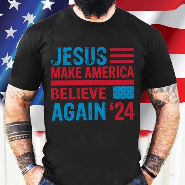 American Flag Jesus Shirt: Make America Believe 24 Tee Christian Pride Gift