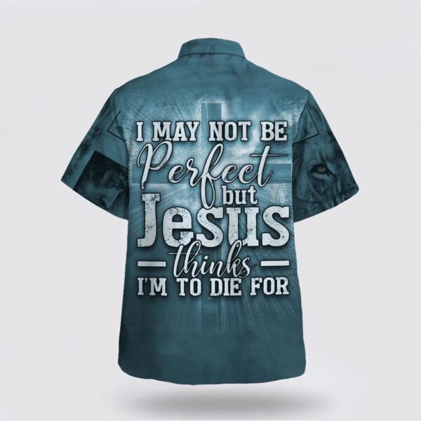 Christian Hawaiian Shirt: I May Not Be Perfect But Jesus Thinks I m To Die For – Aloha Style