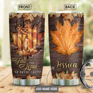 Fall In Jesus He Never Leaves Personalized Stainless Steel Tumbler - Jesus Lover Men Women
