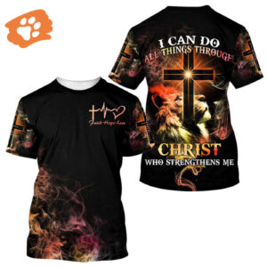 I Can Do All Things Through Christ All Over Print 3D T-Shirt - Gift For Christian Jesus Shirt