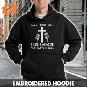 I'm A Simple Man, I Like Karaoke & Believe In Jesus Embroidered Hoodie, Embroidered Sweatshirt