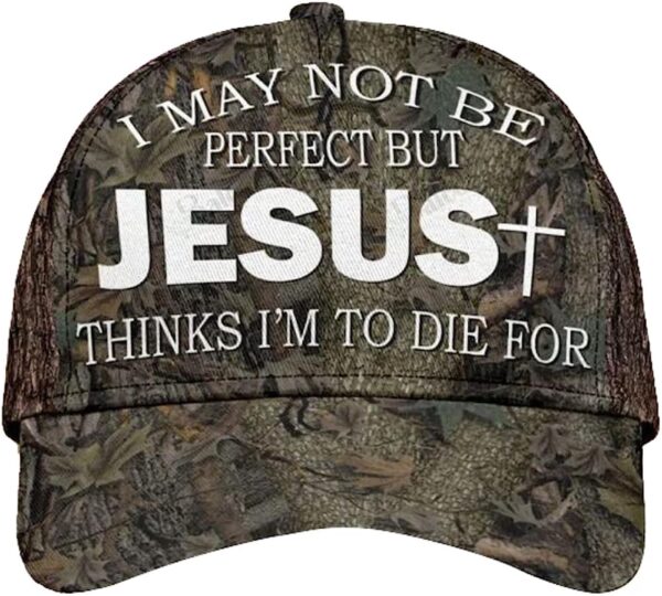 I May Not Be Perfect But Jesus Thinks I’m To Die For All Over Print Baseball Cap – Christian Hats For Men Women Trucker Classic Hats Gift