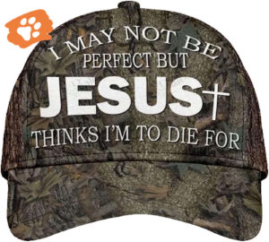 I May Not Be Perfect But Jesus Thinks I’m To Die For All Over Print Baseball Cap – Christian Hats For Men Women Trucker Classic Hats Gift