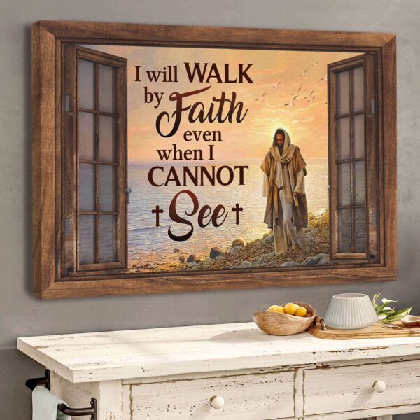 I Will Walk By Faith Even I Cannot See – Special Jesus Canvas Jesus Gift