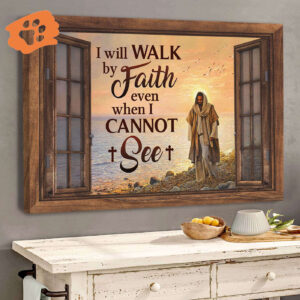 I Will Walk By Faith Even I Cannot See – Special Jesus Canvas Jesus Gift