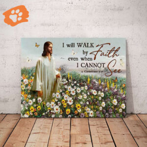 I Will Walk by Faith Even When I Cannot See Jesus Flower Field Poster for Home Decor Gift
