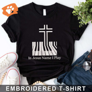 In The Jesus Name I Play Piano Embroidered shirt