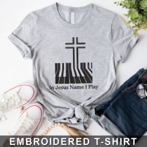 In The Jesus Name I Play Piano Embroidered shirt 3